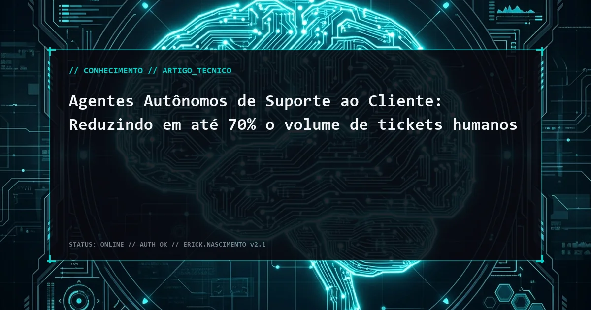 Agentes Autônomos de Suporte ao Cliente: Reduzindo em até 70% o volume de tickets humanos