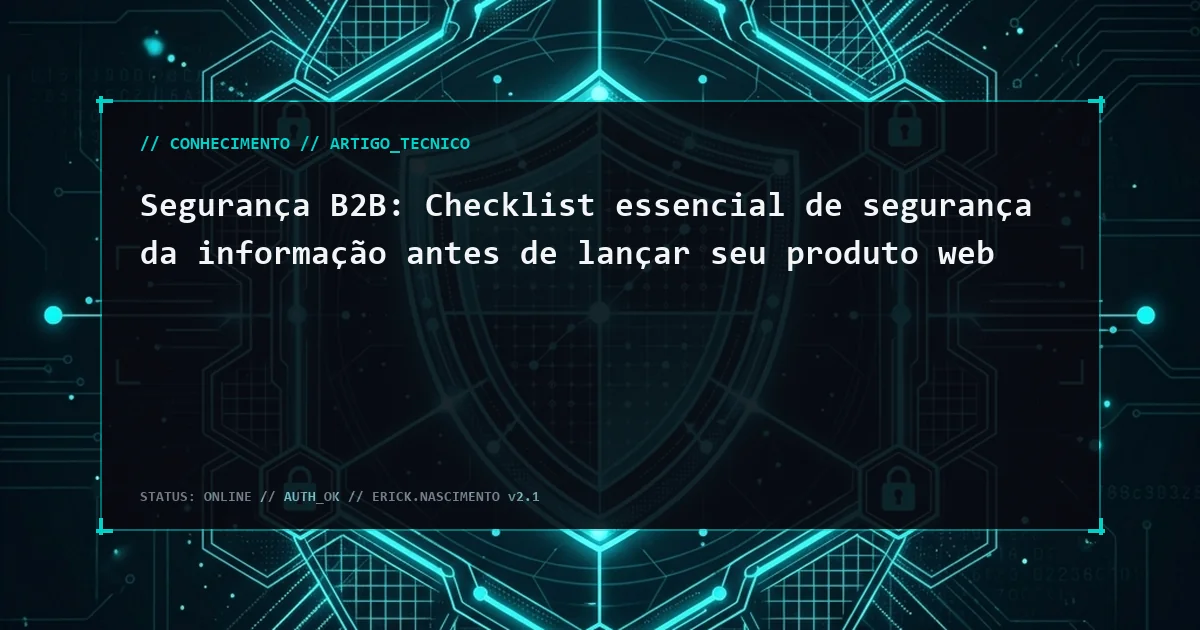 Segurança B2B: Checklist essencial de segurança da informação antes de lançar seu produto web