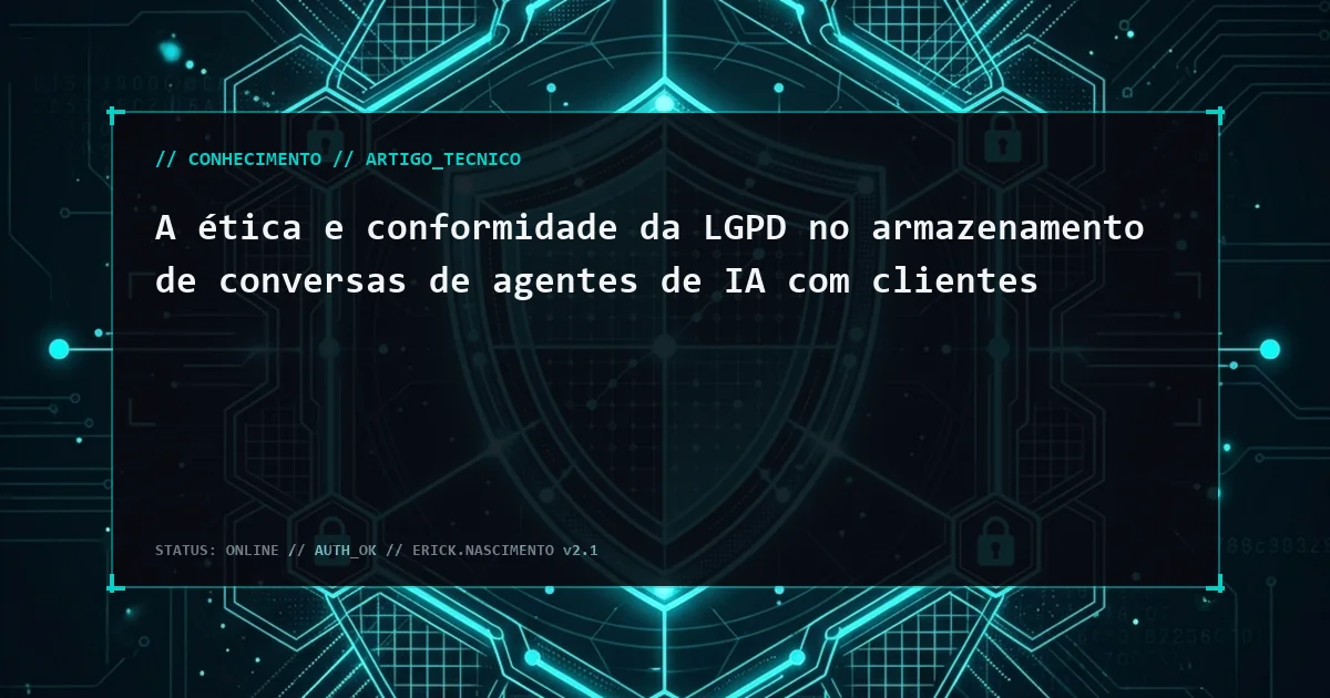 A ética e conformidade da LGPD no armazenamento de conversas de agentes de IA com clientes