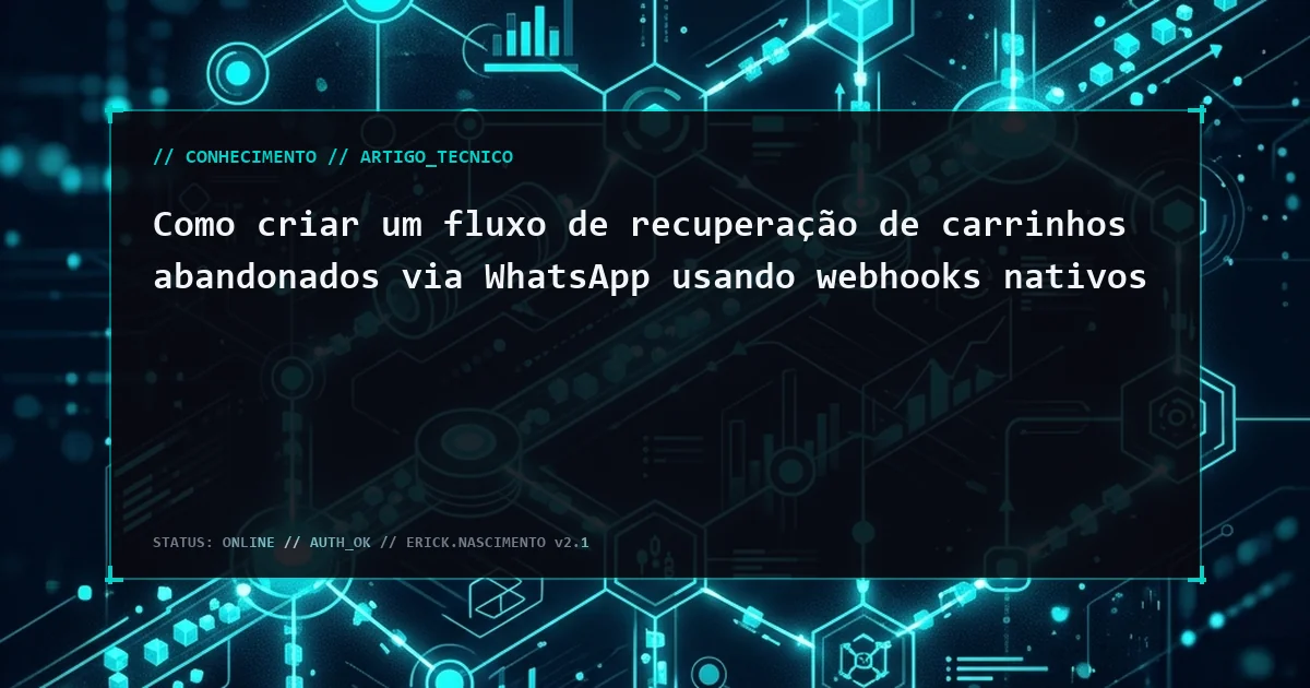 Como criar um fluxo de recuperação de carrinhos abandonados via WhatsApp usando webhooks nativos